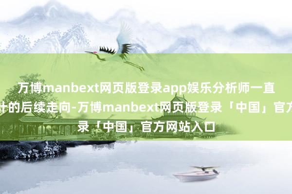 万博manbext网页版登录app娱乐分析师一直脸色该诡计的后续走向-万博manbext网页版登录「中国」官方网站入口